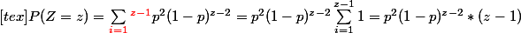 [tex]P(Z=z)=\sum_{\red i = 1}^{\red z- 1} p^2 (1 - p)^{z - 2}=p^2 (1 - p)^{z - 2}\sum_{i = 1}^{z- 1} 1 = p^2 (1 - p)^{z - 2} *(z-1)